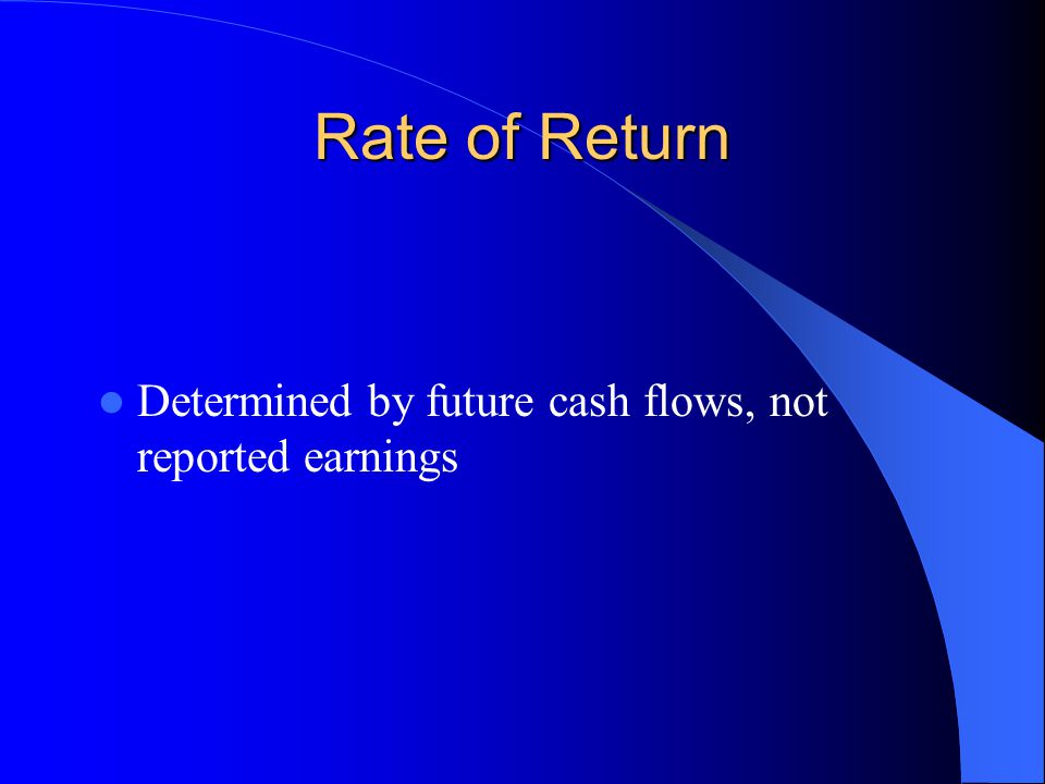 Rate of Return Determined by future cash flows, not reported earnings