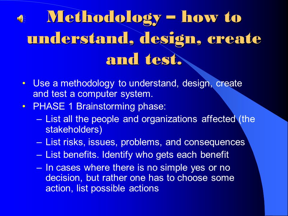 Methodology – how to understand, design, create and test.