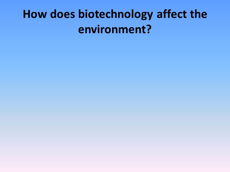 How does biotechnology affect the environment