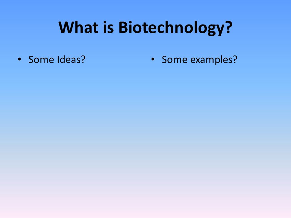 What is Biotechnology Some Ideas Some examples