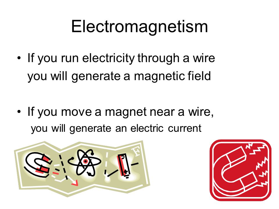 Electromagnetism If you run electricity through a wire