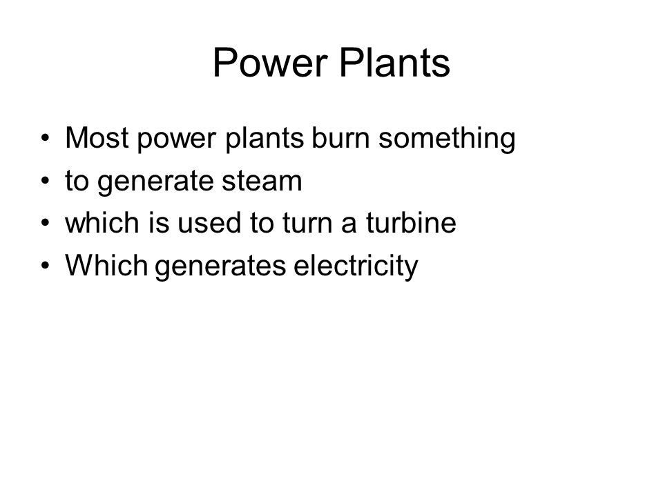Power Plants Most power plants burn something to generate steam