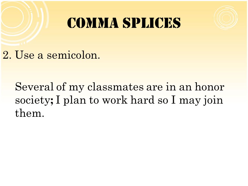 Comma Splices 2. Use a semicolon.