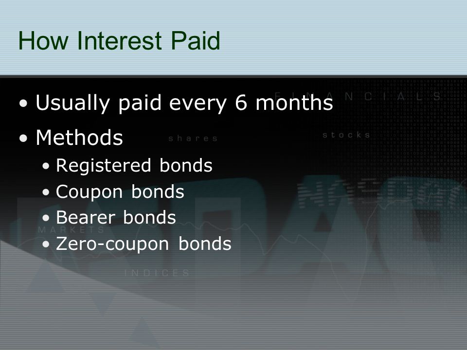 How Interest Paid Usually paid every 6 months Methods Registered bonds
