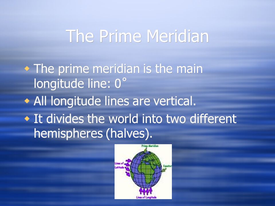 The Prime Meridian The prime meridian is the main longitude line: 0˚