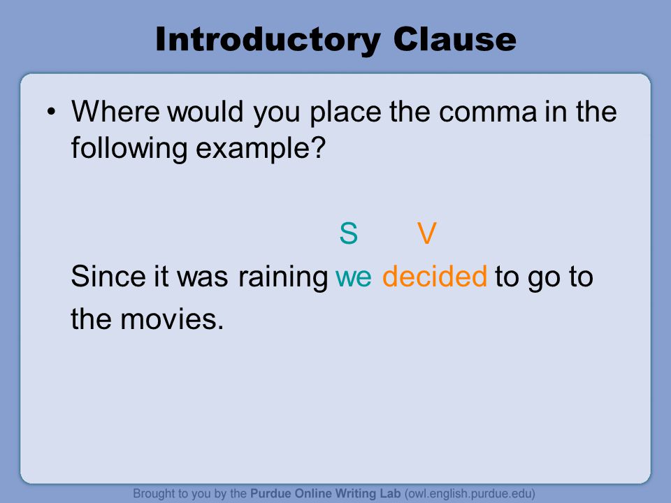 Introductory Clause Where would you place the comma in the following example S V. Since it was raining we decided to go to.