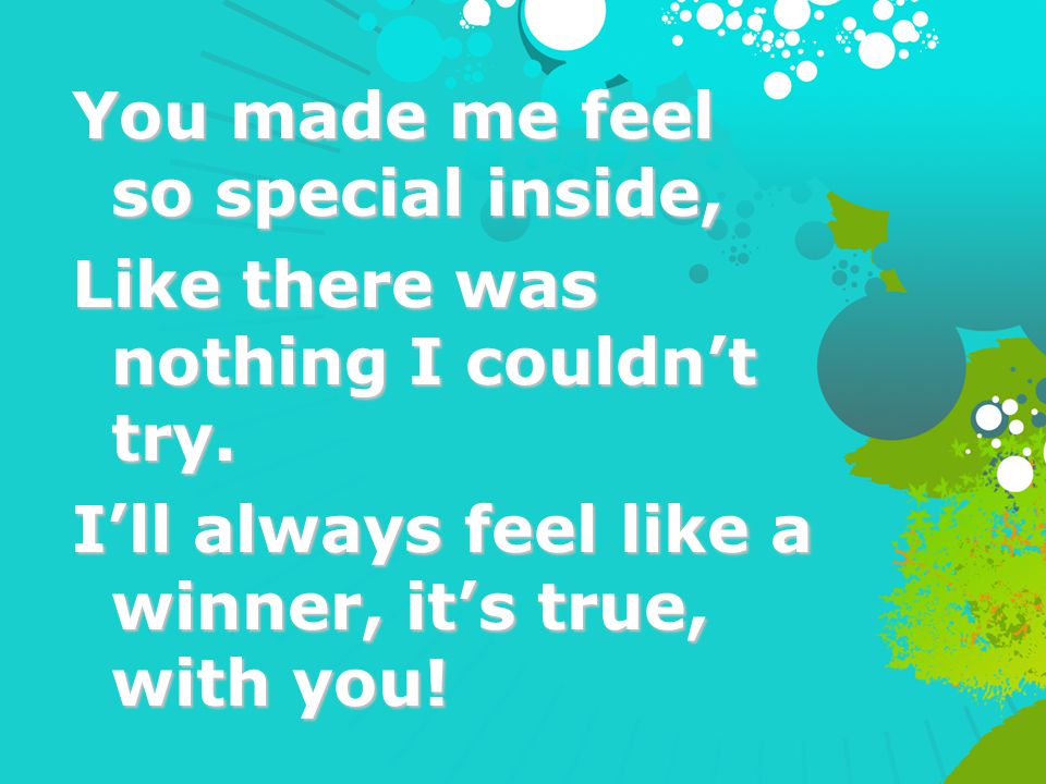 You made me feel so special inside,