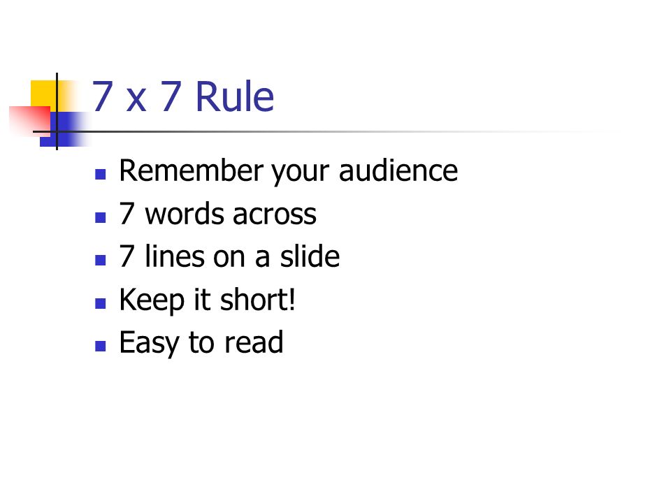 7 x 7 Rule Remember your audience 7 words across 7 lines on a slide