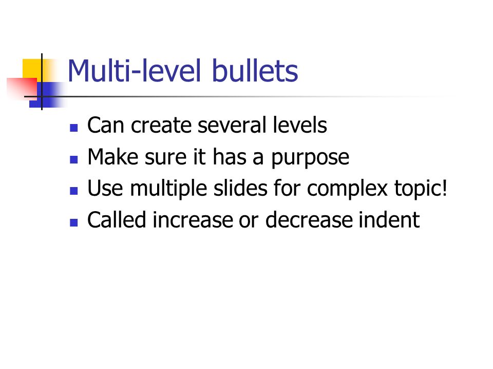 Multi-level bullets Can create several levels