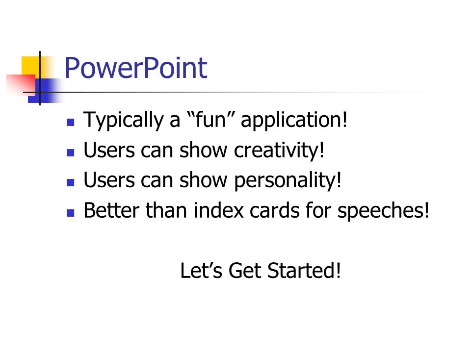 PowerPoint Typically a fun application! Users can show creativity!