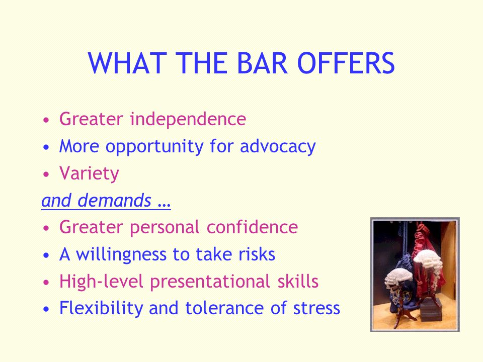 WHAT THE BAR OFFERS Greater independence More opportunity for advocacy