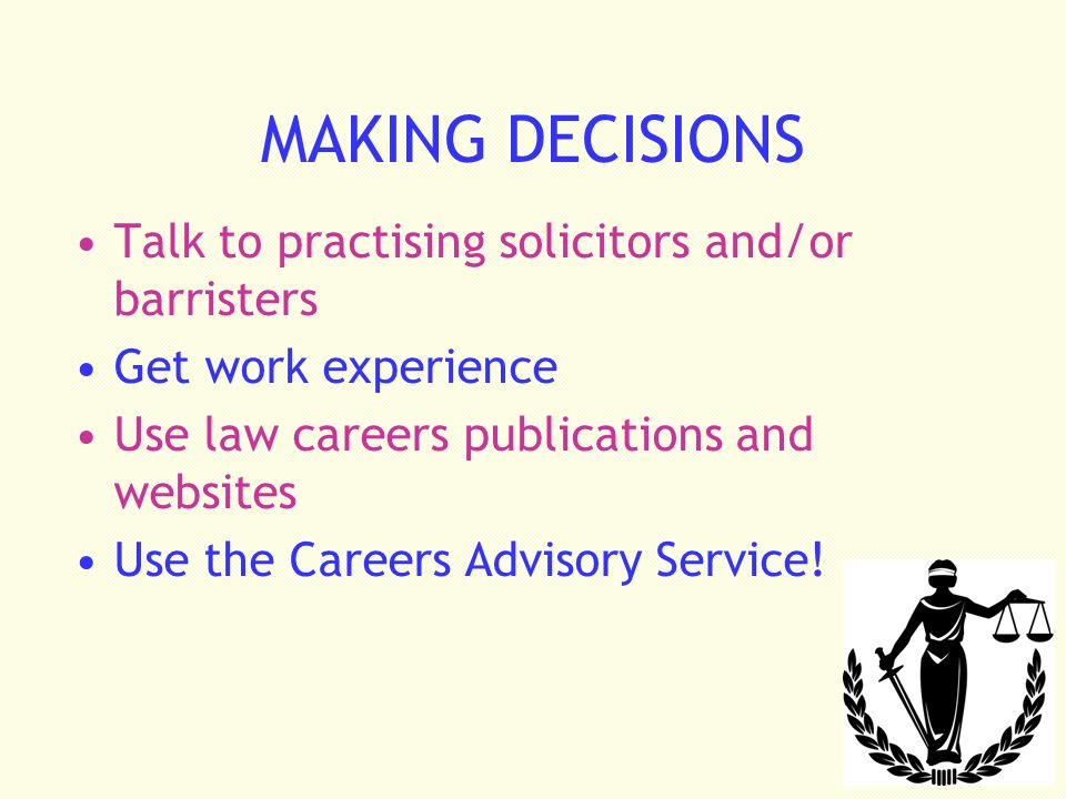 MAKING DECISIONS Talk to practising solicitors and/or barristers