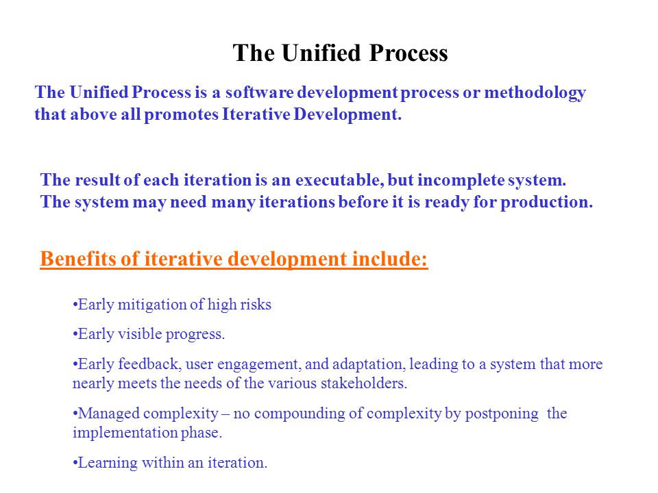 The Unified Process Benefits of iterative development include: