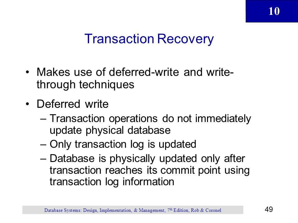 Transaction Recovery Makes use of deferred-write and write-through techniques. Deferred write.