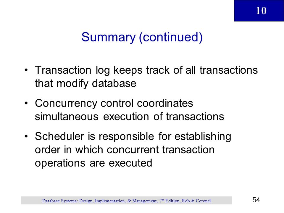 Summary (continued) Transaction log keeps track of all transactions that modify database.