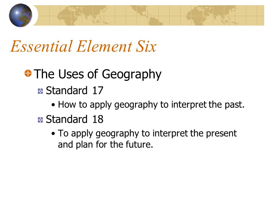 Essential Element Six The Uses of Geography Standard 17 Standard 18