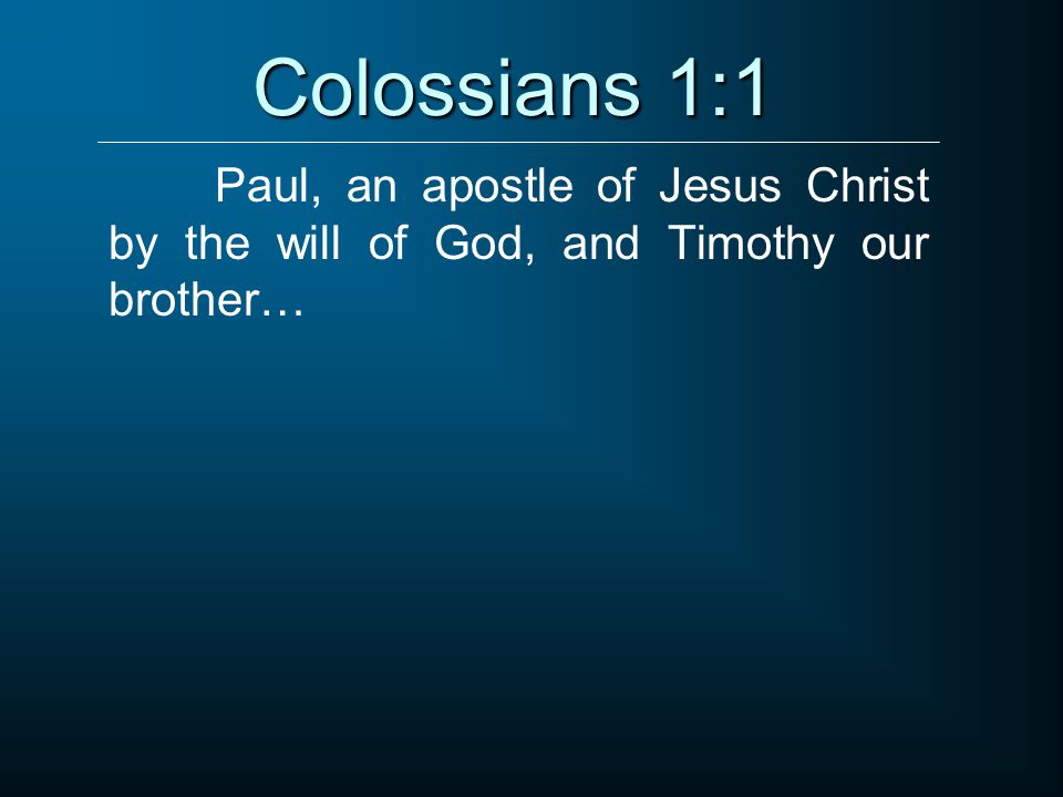 Colossians 1:1 Paul, an apostle of Jesus Christ by the will of God, and Timothy our brother…