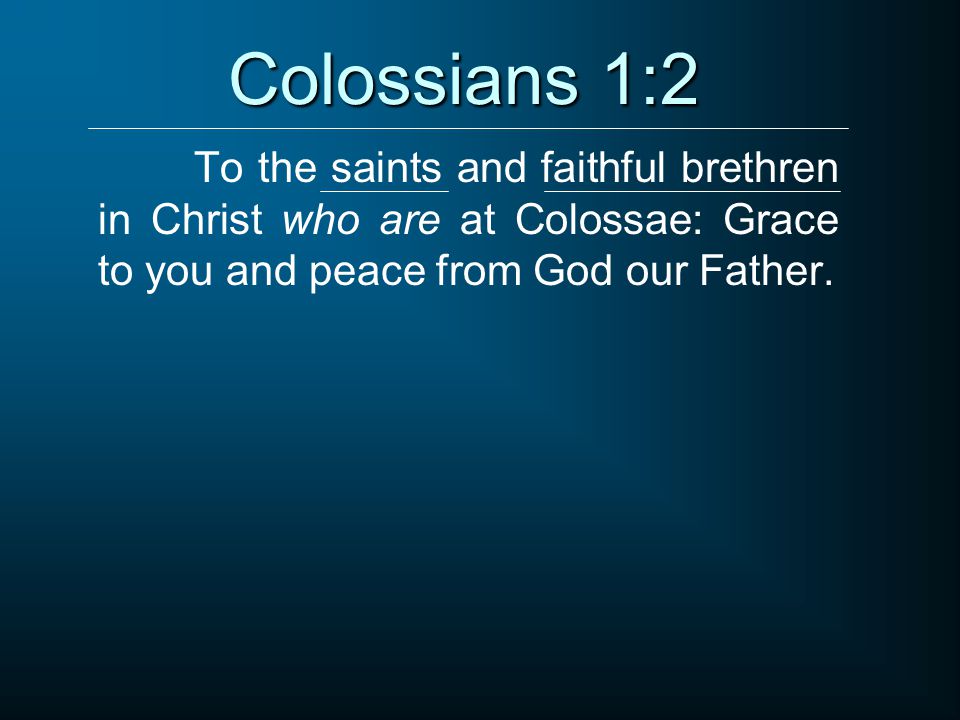 Colossians 1:2 To the saints and faithful brethren in Christ who are at Colossae: Grace to you and peace from God our Father.