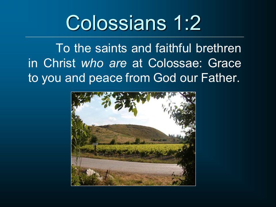 Colossians 1:2 To the saints and faithful brethren in Christ who are at Colossae: Grace to you and peace from God our Father.