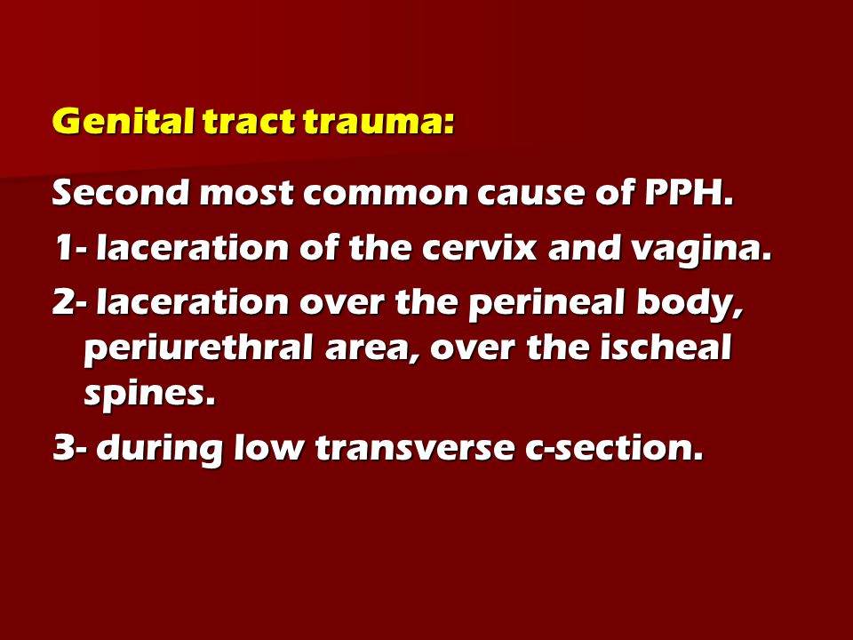 Genital tract trauma: Second most common cause of PPH. 1- laceration of the cervix and vagina.