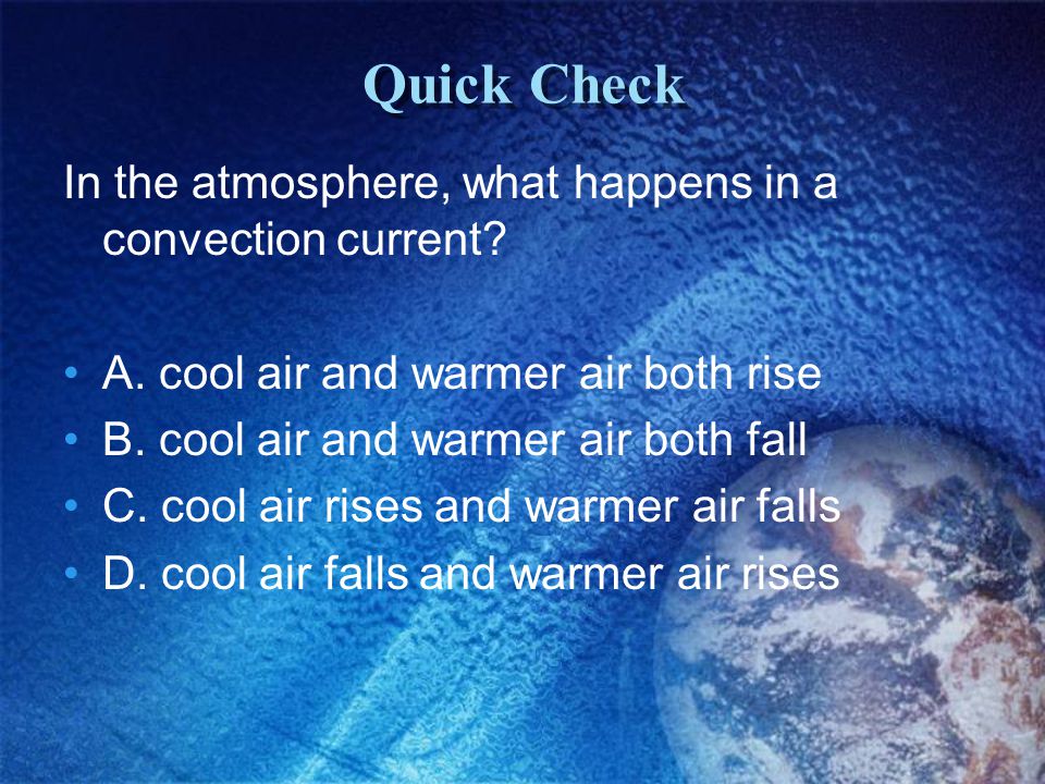 Quick Check In the atmosphere, what happens in a convection current