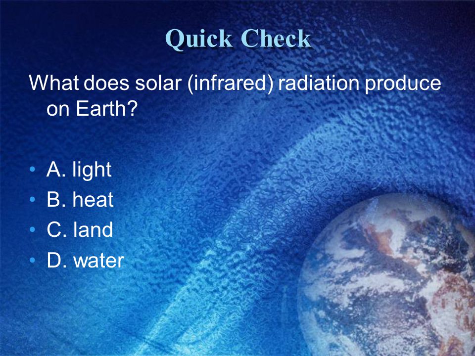 Quick Check What does solar (infrared) radiation produce on Earth