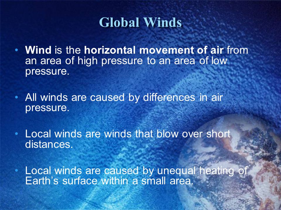 Global Winds Wind is the horizontal movement of air from an area of high pressure to an area of low pressure.