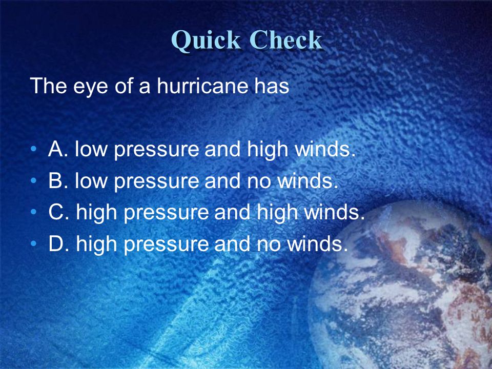 Quick Check The eye of a hurricane has A. low pressure and high winds.
