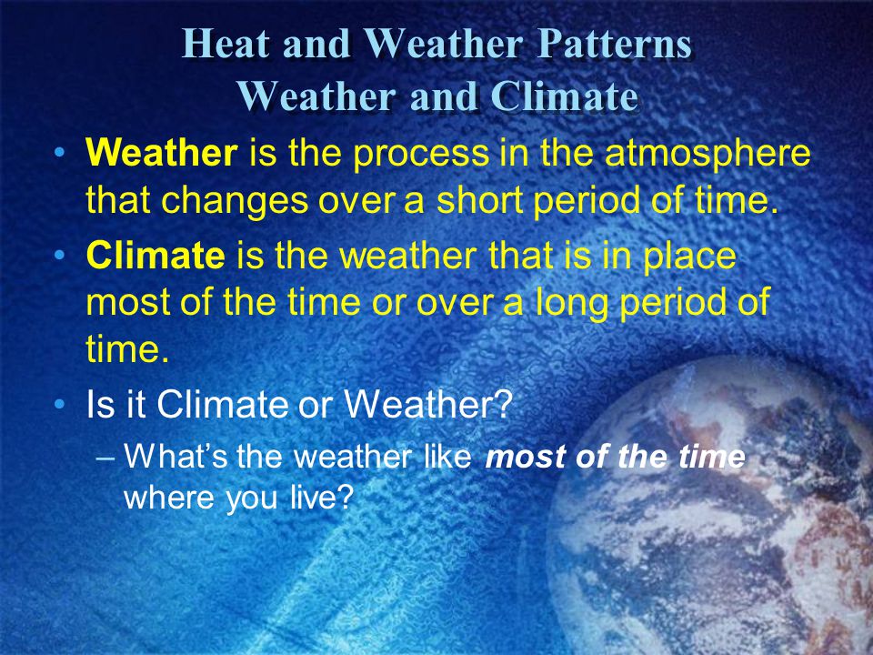 Heat and Weather Patterns Weather and Climate