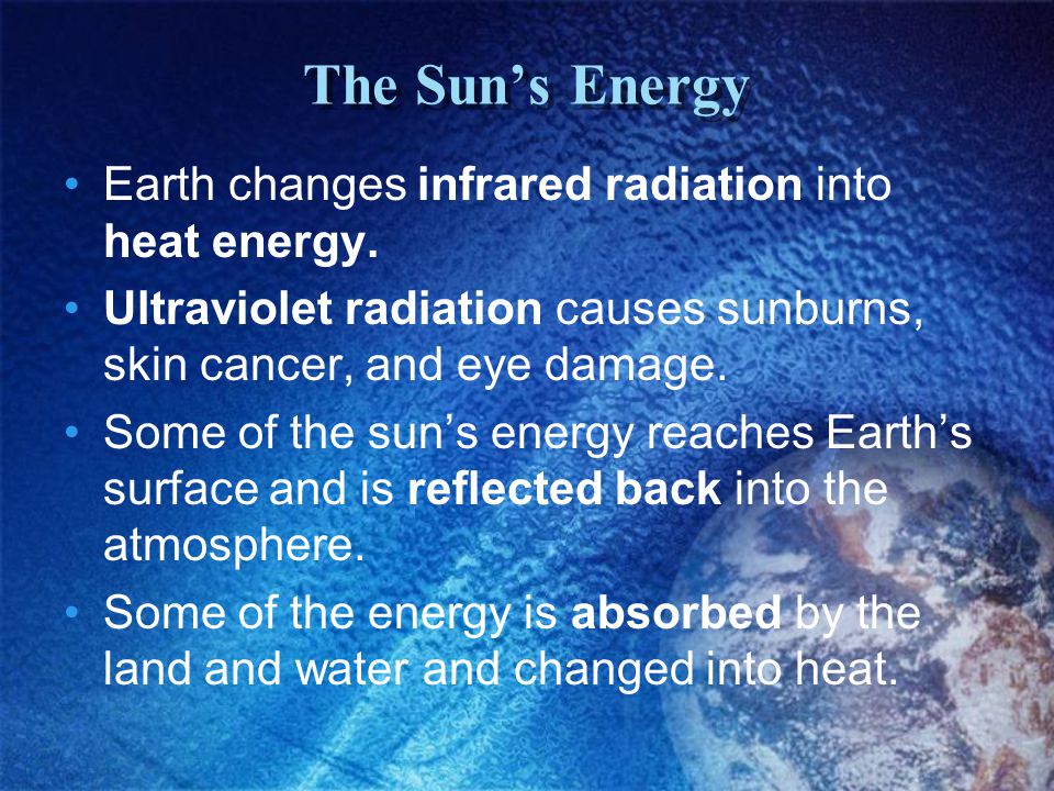 The Sun’s Energy Earth changes infrared radiation into heat energy.