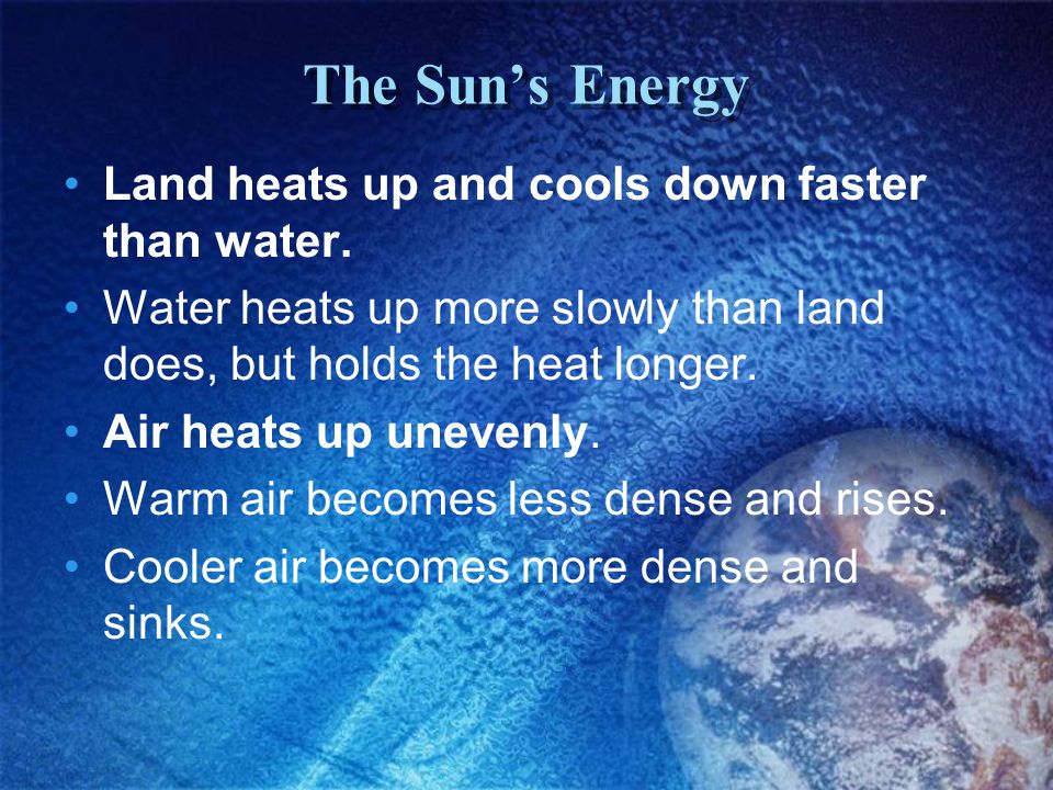 The Sun’s Energy Land heats up and cools down faster than water.