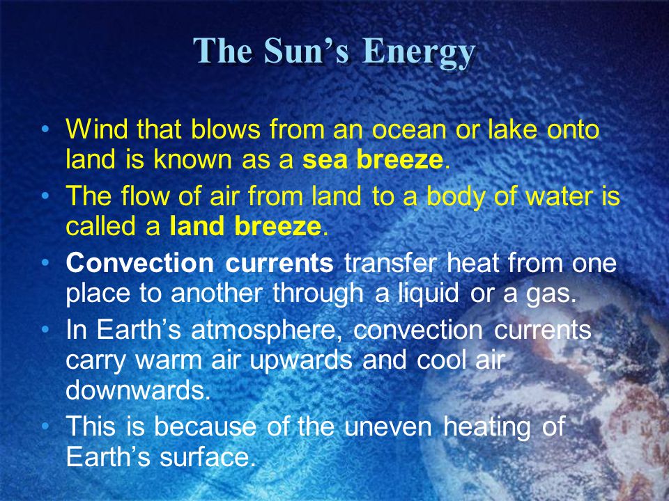 The Sun’s Energy Wind that blows from an ocean or lake onto land is known as a sea breeze.