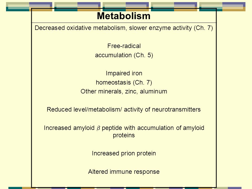 Metabolism Decreased oxidative metabolism, slower enzyme activity (Ch. 7) Free-radical. accumulation (Ch. 5)