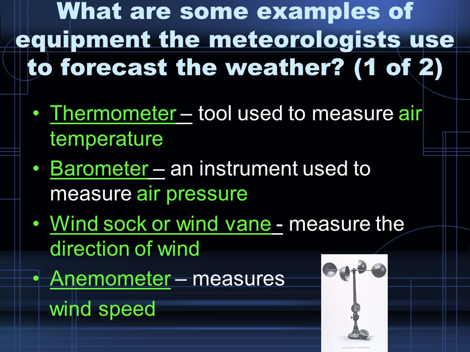 What are some examples of equipment the meteorologists use to forecast the weather (1 of 2)