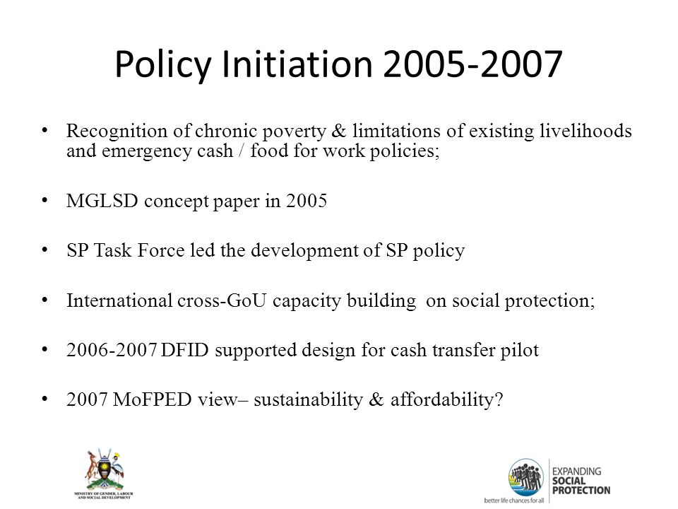 Policy Initiation Recognition of chronic poverty & limitations of existing livelihoods and emergency cash / food for work policies;