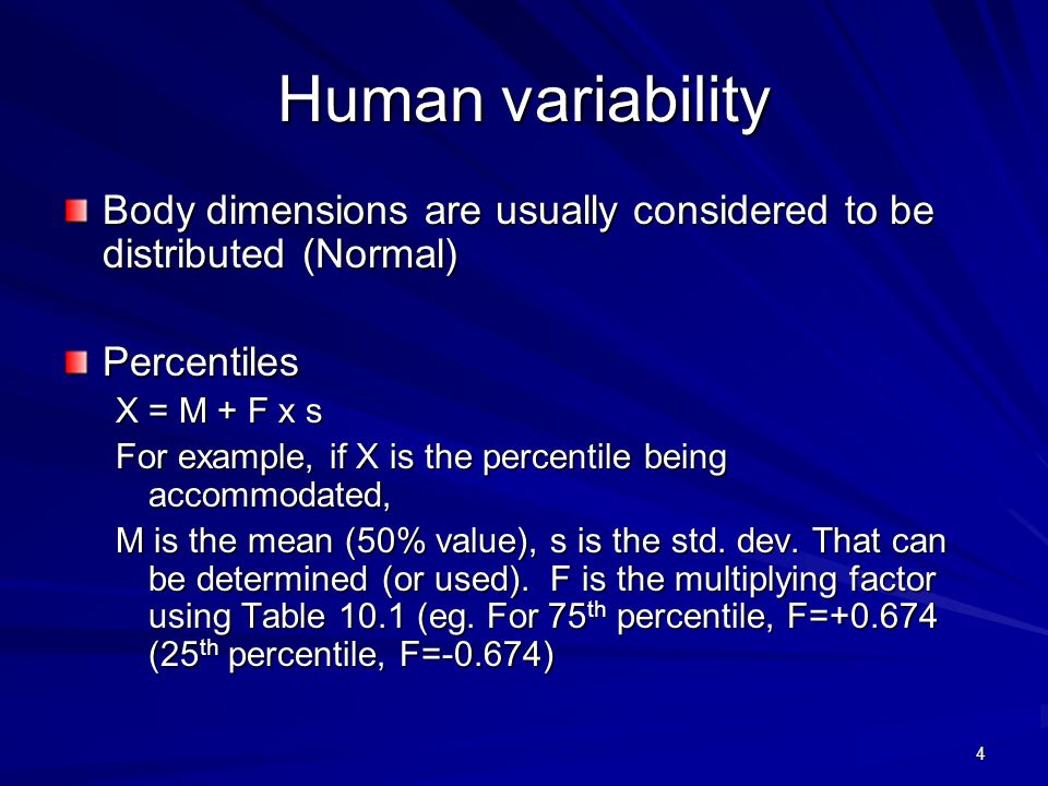 Human variability Body dimensions are usually considered to be distributed (Normal) Percentiles. X = M + F x s.