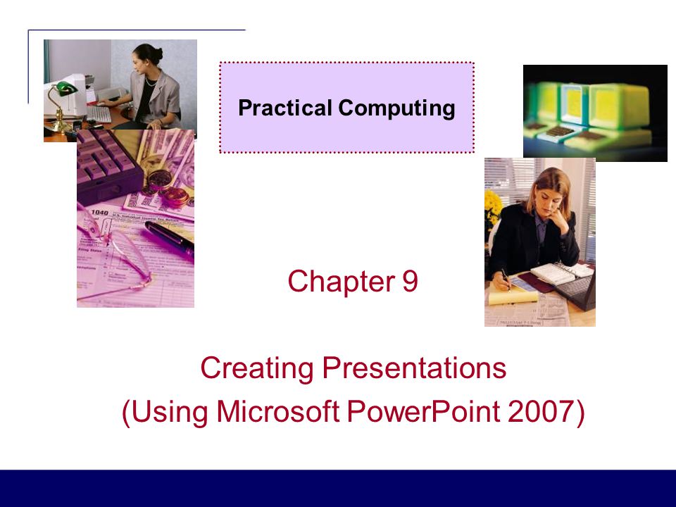 Chapter 9 Creating Presentations (Using Microsoft PowerPoint 2007)