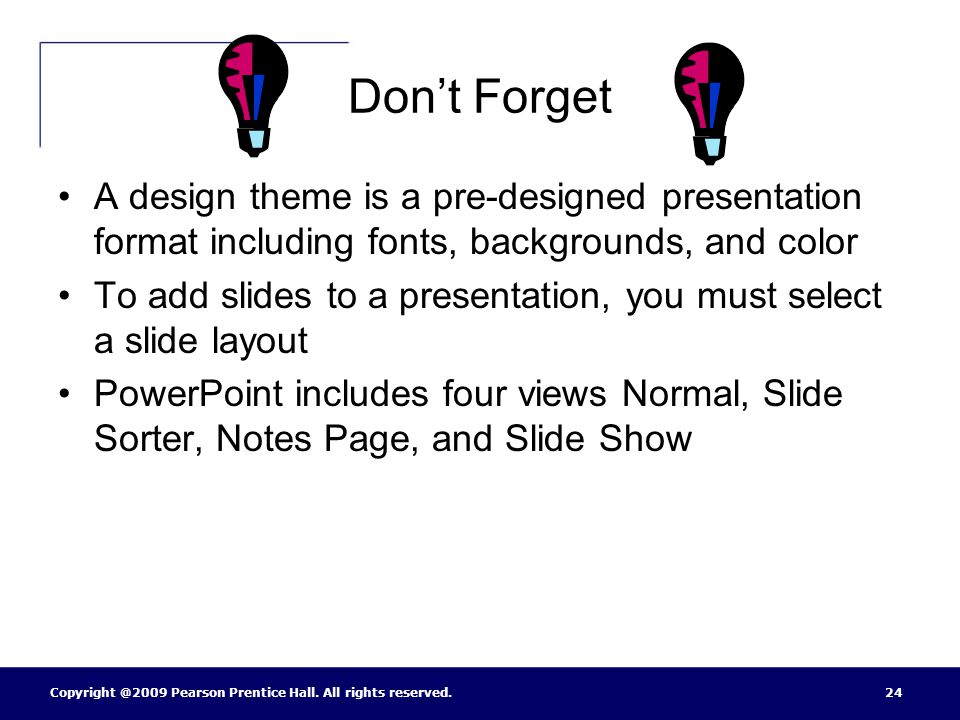 Don’t Forget A design theme is a pre-designed presentation format including fonts, backgrounds, and color.