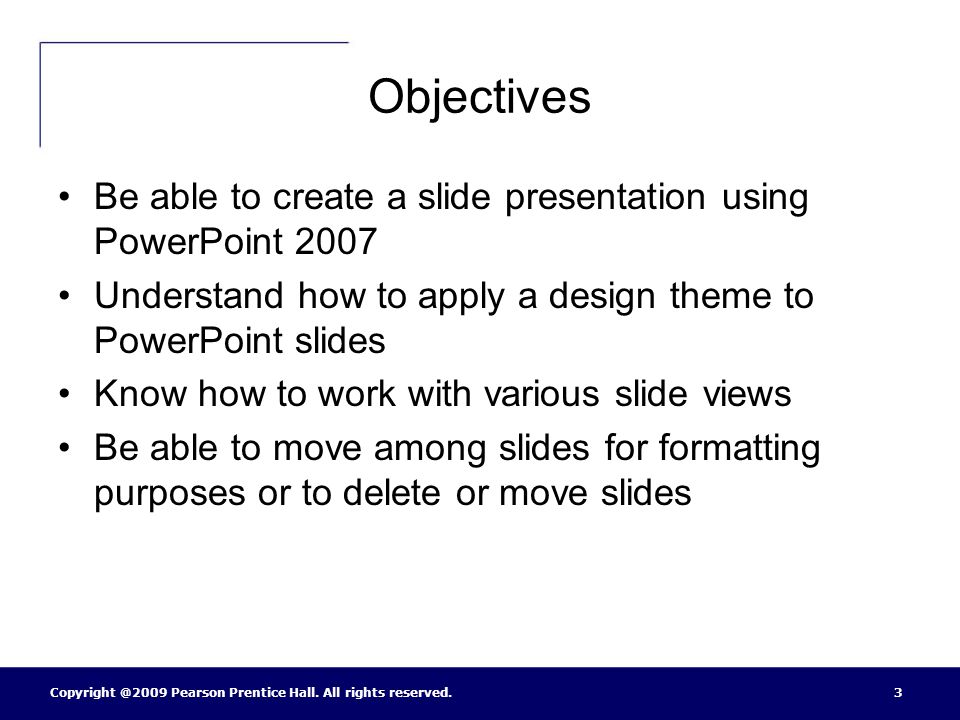 Objectives Be able to create a slide presentation using PowerPoint Understand how to apply a design theme to PowerPoint slides.