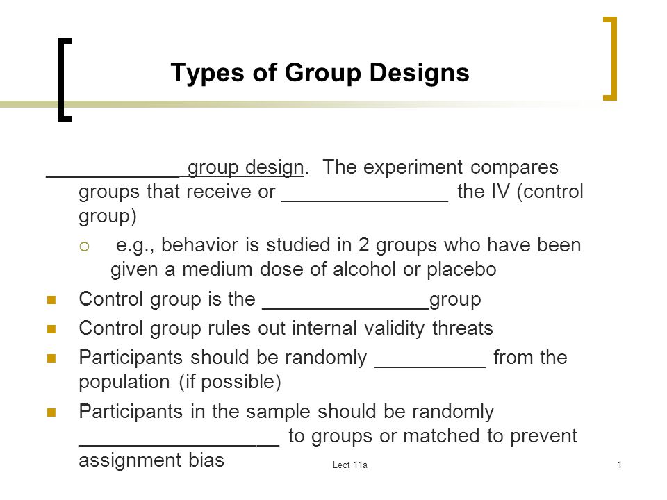 Types of Group Designs ____________ group design. The experiment compares groups that receive or _______________ the IV (control group)