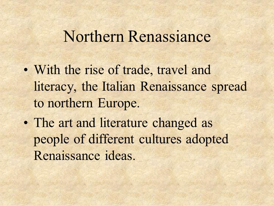 Northern Renassiance With the rise of trade, travel and literacy, the Italian Renaissance spread to northern Europe.