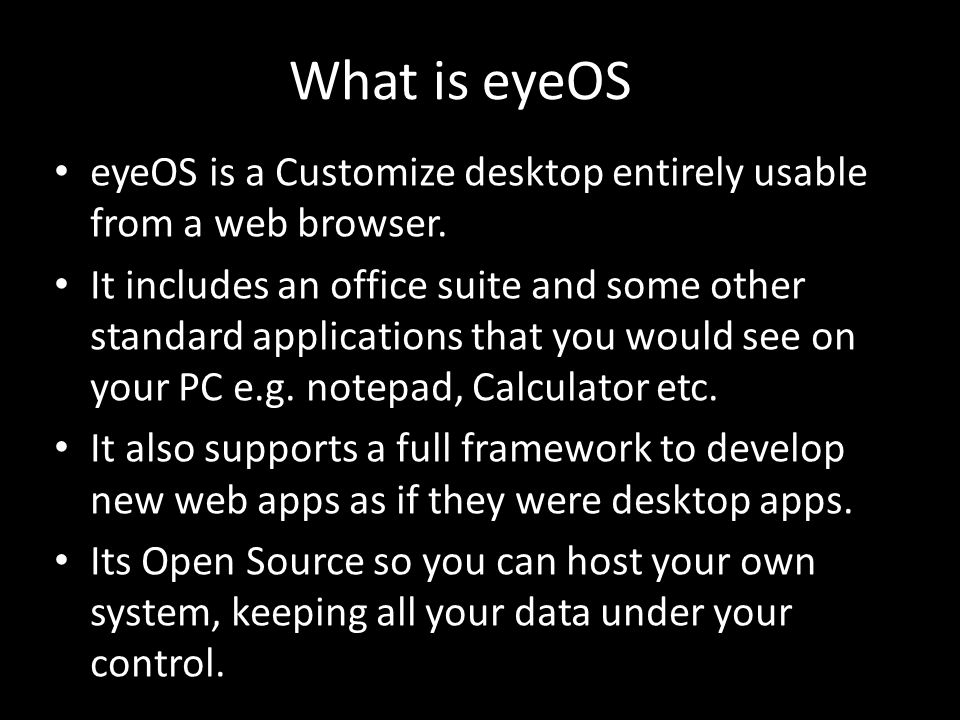What is eyeOS eyeOS is a Customize desktop entirely usable from a web browser.