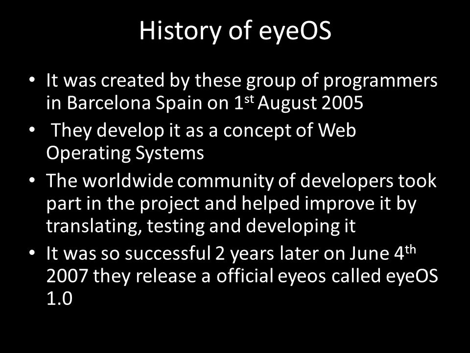 History of eyeOS It was created by these group of programmers in Barcelona Spain on 1st August
