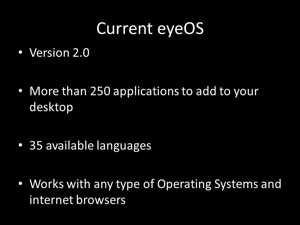 Current eyeOS Version 2.0. More than 250 applications to add to your desktop. 35 available languages.