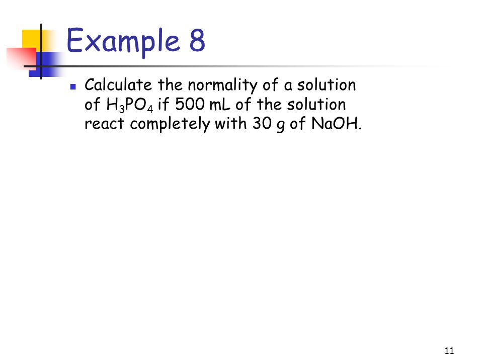 Example 8 Calculate the normality of a solution of H3PO4 if 500 mL of the solution react completely with 30 g of NaOH.