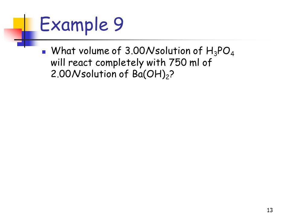Example 9 What volume of 3.00N solution of H3PO4 will react completely with 750 ml of 2.00N solution of Ba(OH)2
