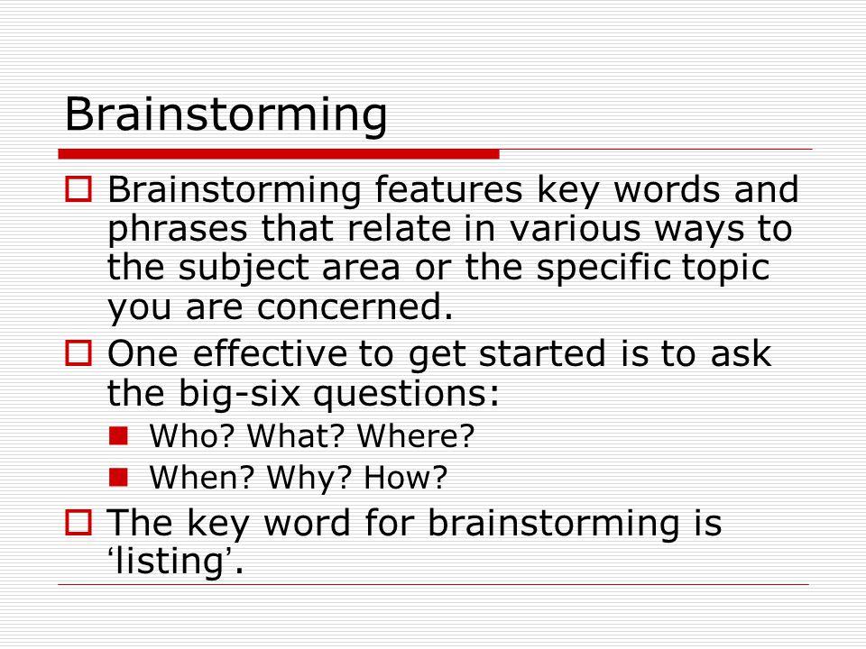 Brainstorming Brainstorming features key words and phrases that relate in various ways to the subject area or the specific topic you are concerned.
