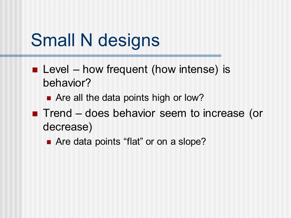 Small N designs Level – how frequent (how intense) is behavior