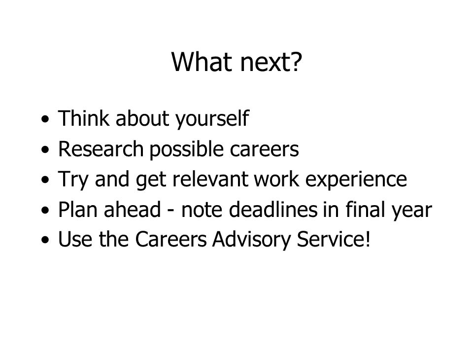 What next Think about yourself Research possible careers