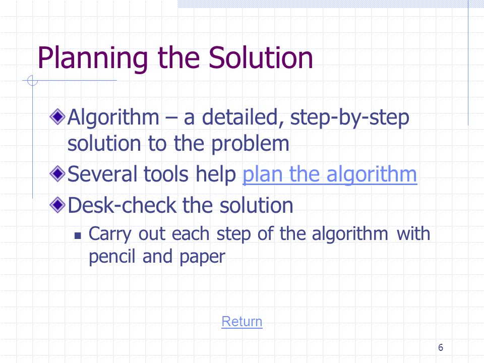 Planning the Solution Algorithm – a detailed, step-by-step solution to the problem. Several tools help plan the algorithm.